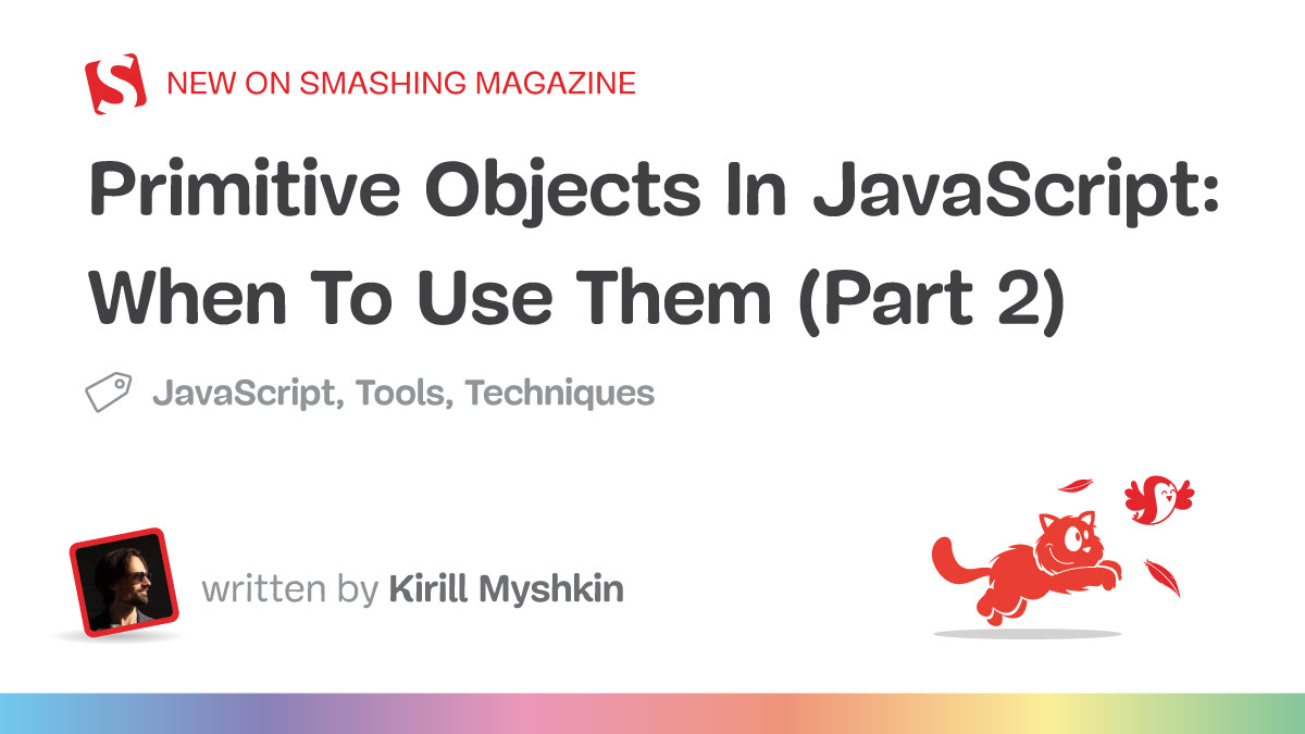 Primitive Objects In JavaScript: When To Use Them (Part 2) — Smashing Magazine