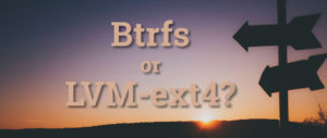 Choose between Btrfs and LVM-ext4