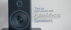 Tune up your sound with PulseEffects: Speakers