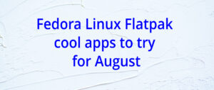 Fedora Linux Flatpak cool apps to try for August – Fedora Magazine
