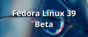 Announcing Fedora Linux 39 Beta – Fedora Magazine